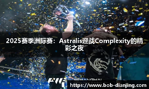 2025赛季洲际赛：Astralis迎战Complexity的精彩之夜